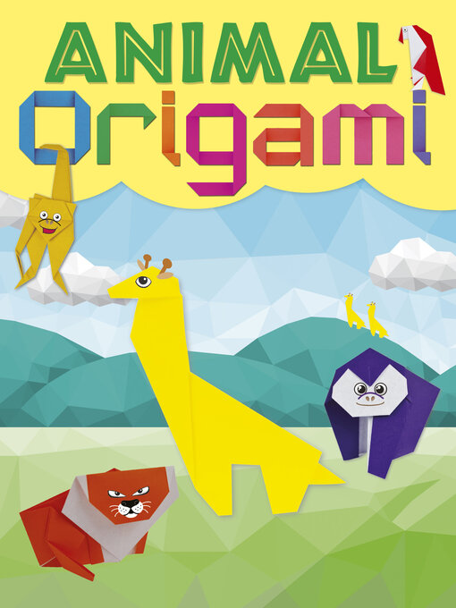 Title details for Animal Origami: a step-by-step guide to creating a whole world of paper models! by Belinda Webster - Available